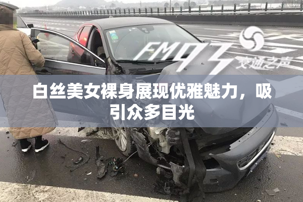白丝美女裸身展现优雅魅力，吸引众多目光