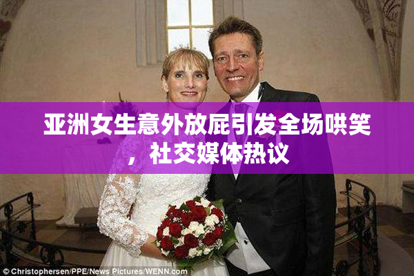 亚洲女生意外放屁引发全场哄笑，社交媒体热议