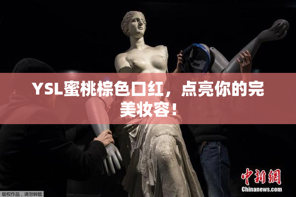 YSL蜜桃棕色口红，点亮你的完美妆容！