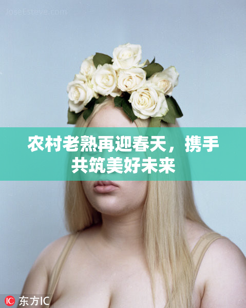 农村老熟再迎春天，携手共筑美好未来