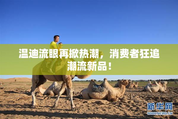 温迪流眼再掀热潮，消费者狂追潮流新品！