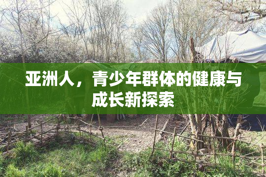 亚洲人，青少年群体的健康与成长新探索