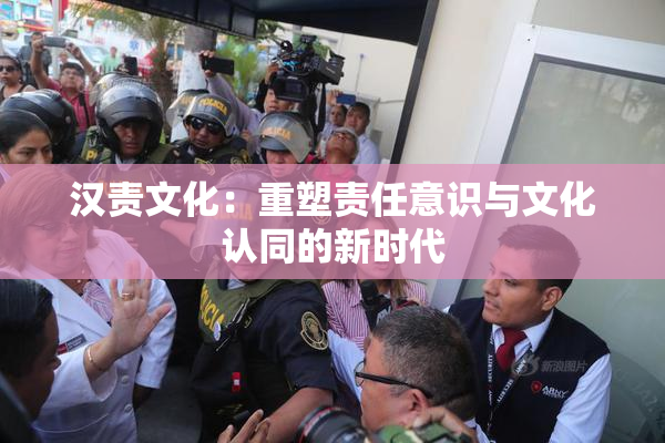 汉责文化：重塑责任意识与文化认同的新时代