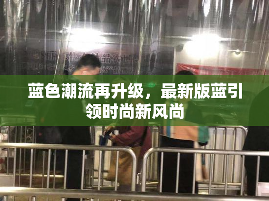 蓝色潮流再升级，最新版蓝引领时尚新风尚