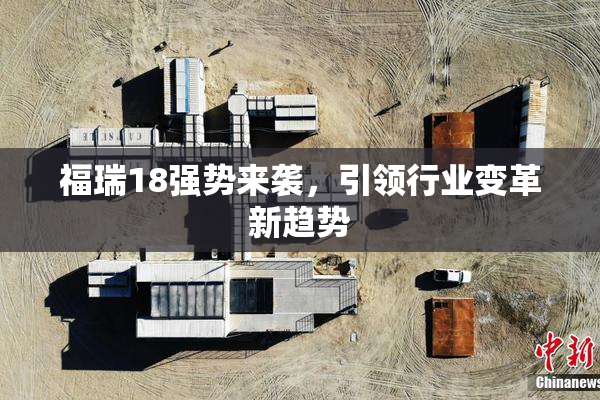 福瑞18强势来袭，引领行业变革新趋势