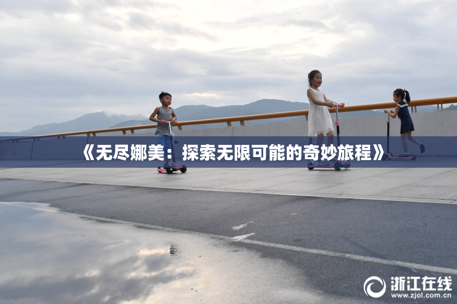 《无尽娜美：探索无限可能的奇妙旅程》