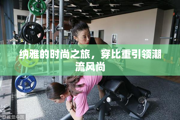 纳雅的时尚之旅，穿比重引领潮流风尚