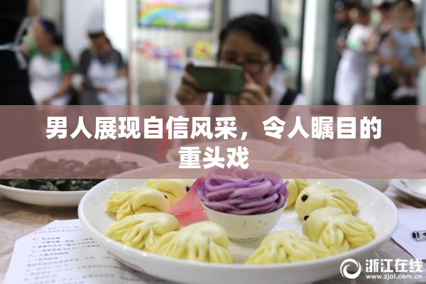 男人展现自信风采，令人瞩目的重头戏