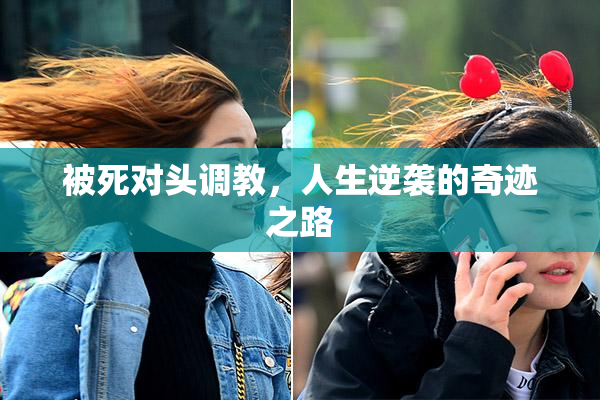 被死对头调教，人生逆袭的奇迹之路