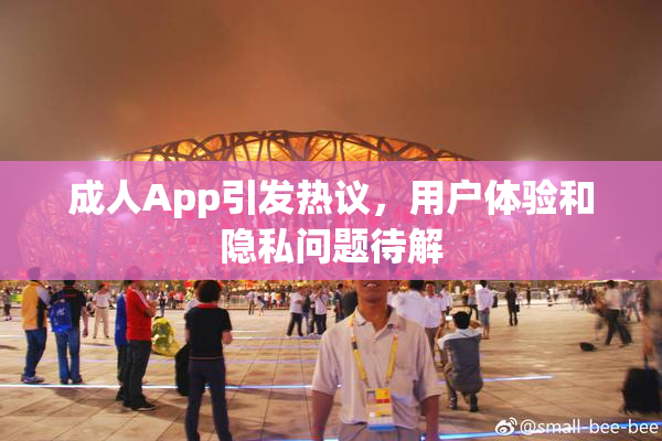 成人App引发热议，用户体验和隐私问题待解