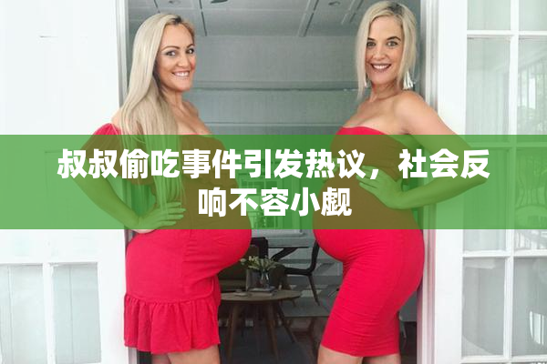 叔叔偷吃事件引发热议，社会反响不容小觑