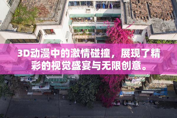 3D动漫中的激情碰撞，展现了精彩的视觉盛宴与无限创意。