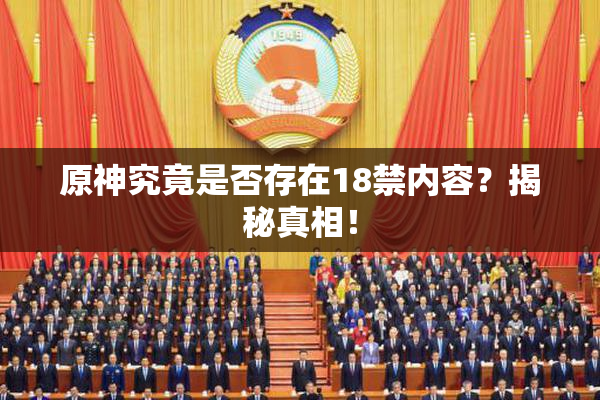 原神究竟是否存在18禁内容？揭秘真相！