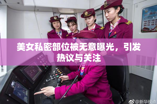美女私密部位被无意曝光，引发热议与关注