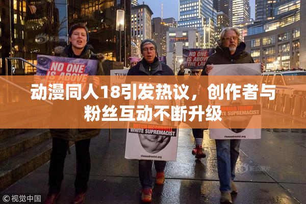 动漫同人18引发热议，创作者与粉丝互动不断升级