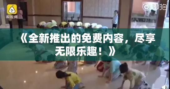 《全新推出的免费内容，尽享无限乐趣！》