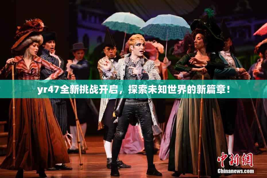 yr47全新挑战开启，探索未知世界的新篇章！