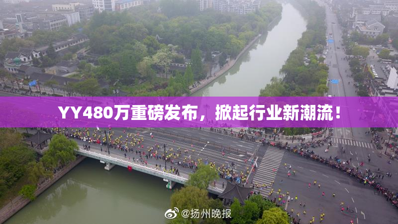 YY480万重磅发布，掀起行业新潮流！