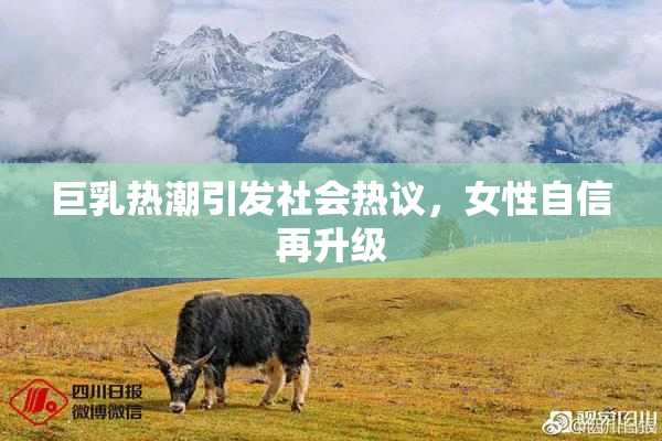 巨乳热潮引发社会热议，女性自信再升级