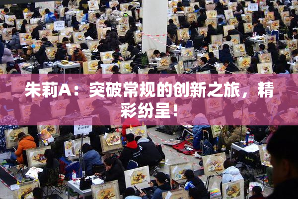 朱莉A：突破常规的创新之旅，精彩纷呈！