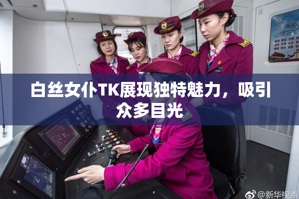 白丝女仆TK展现独特魅力，吸引众多目光