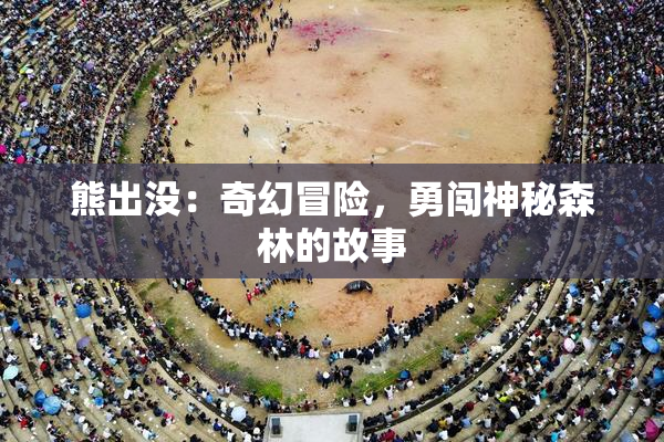 熊出没：奇幻冒险，勇闯神秘森林的故事