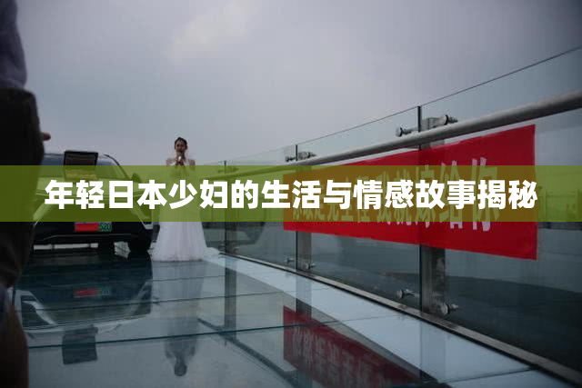 年轻日本少妇的生活与情感故事揭秘