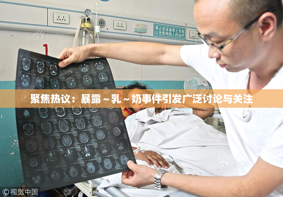 聚焦热议：暴露～乳～奶事件引发广泛讨论与关注