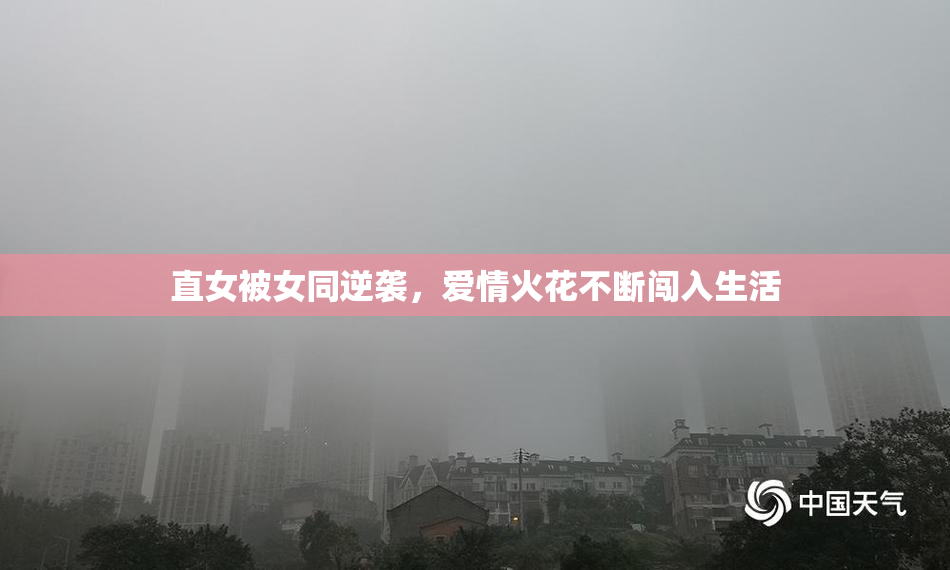 直女被女同逆袭，爱情火花不断闯入生活