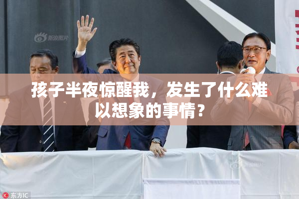 孩子半夜惊醒我，发生了什么难以想象的事情？