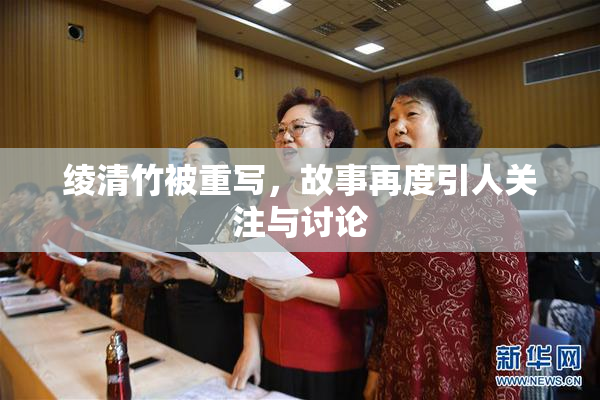 绫清竹被重写，故事再度引人关注与讨论