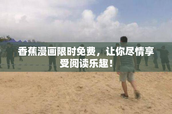 香蕉漫画限时免费，让你尽情享受阅读乐趣！