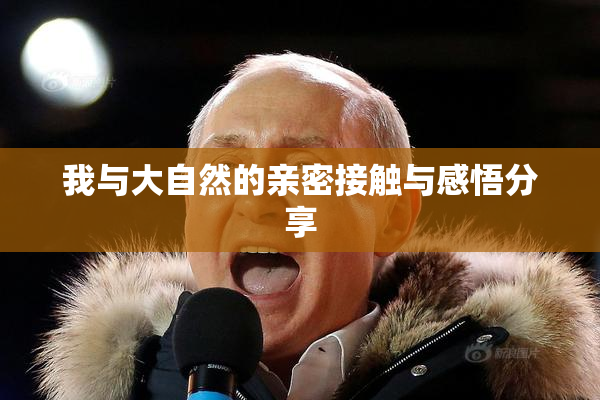 我与大自然的亲密接触与感悟分享