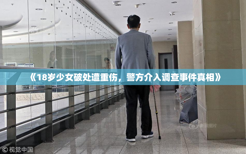 《18岁少女破处遭重伤，警方介入调查事件真相》