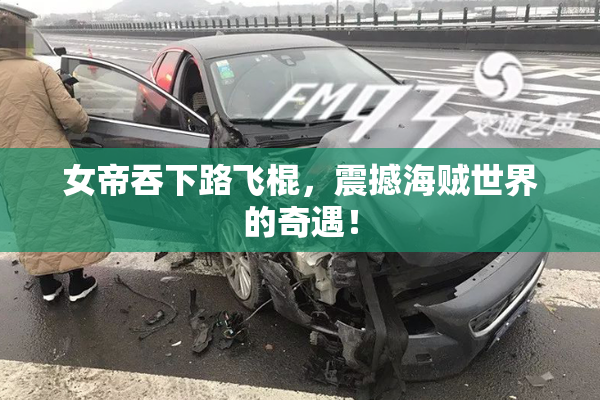 女帝吞下路飞棍，震撼海贼世界的奇遇！
