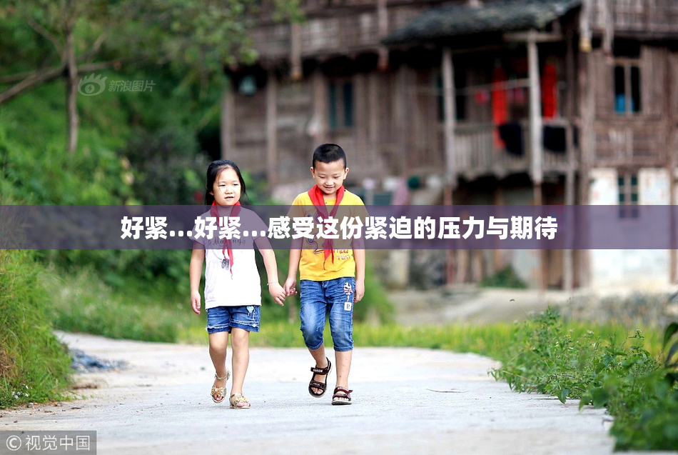 好紧…好紧…感受这份紧迫的压力与期待
