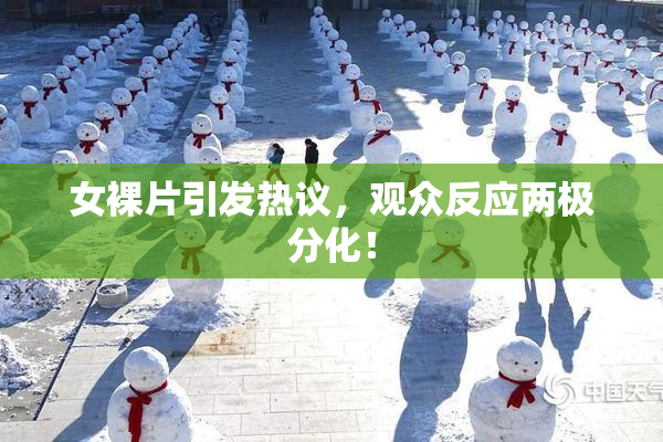 女裸片引发热议，观众反应两极分化！