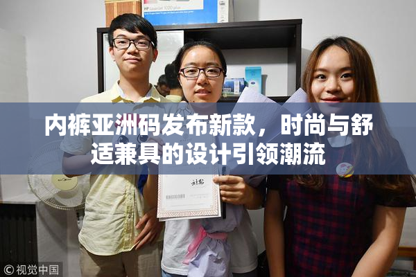 内裤亚洲码发布新款，时尚与舒适兼具的设计引领潮流