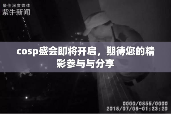 cosp盛会即将开启，期待您的精彩参与与分享