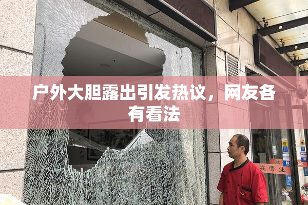 户外大胆露出引发热议，网友各有看法
