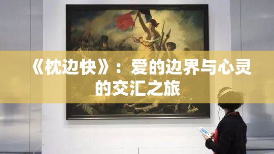 《枕边快》：爱的边界与心灵的交汇之旅