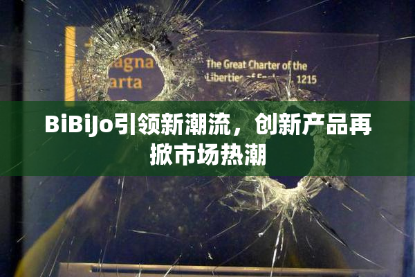BiBiJo引领新潮流，创新产品再掀市场热潮