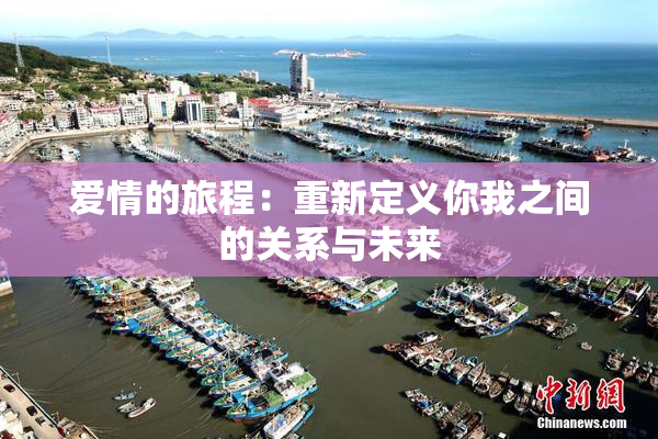 爱情的旅程：重新定义你我之间的关系与未来