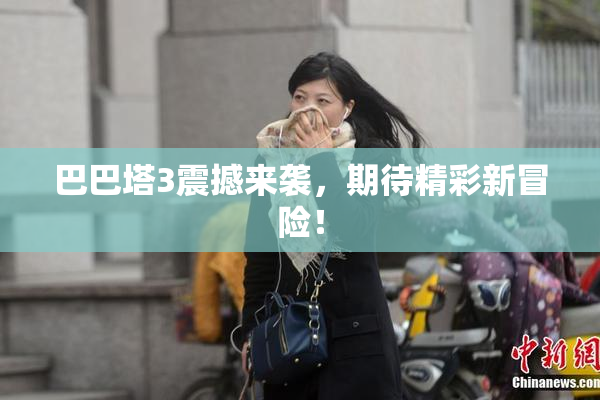 巴巴塔3震撼来袭，期待精彩新冒险！