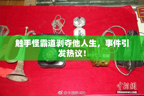 触手怪霸道剥夺他人生，事件引发热议！