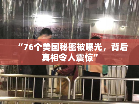 “76个美国秘密被曝光，背后真相令人震惊”