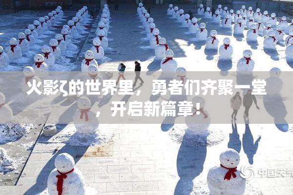 火影ζ的世界里，勇者们齐聚一堂，开启新篇章！