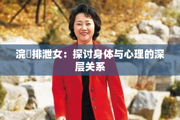 浣腸排泄女：探讨身体与心理的深层关系