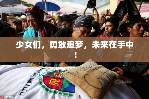 少女们，勇敢追梦，未来在手中！