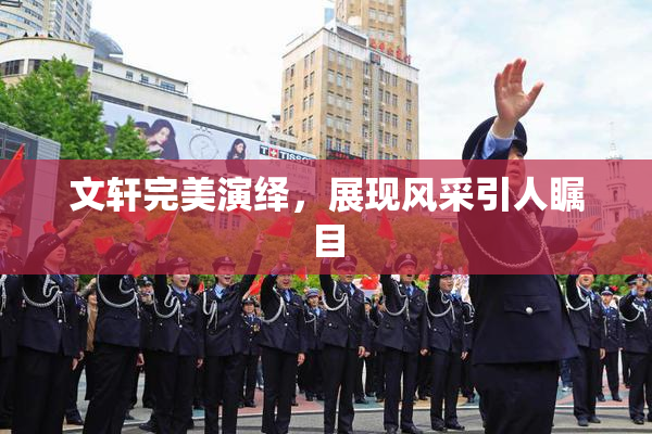 文轩完美演绎，展现风采引人瞩目